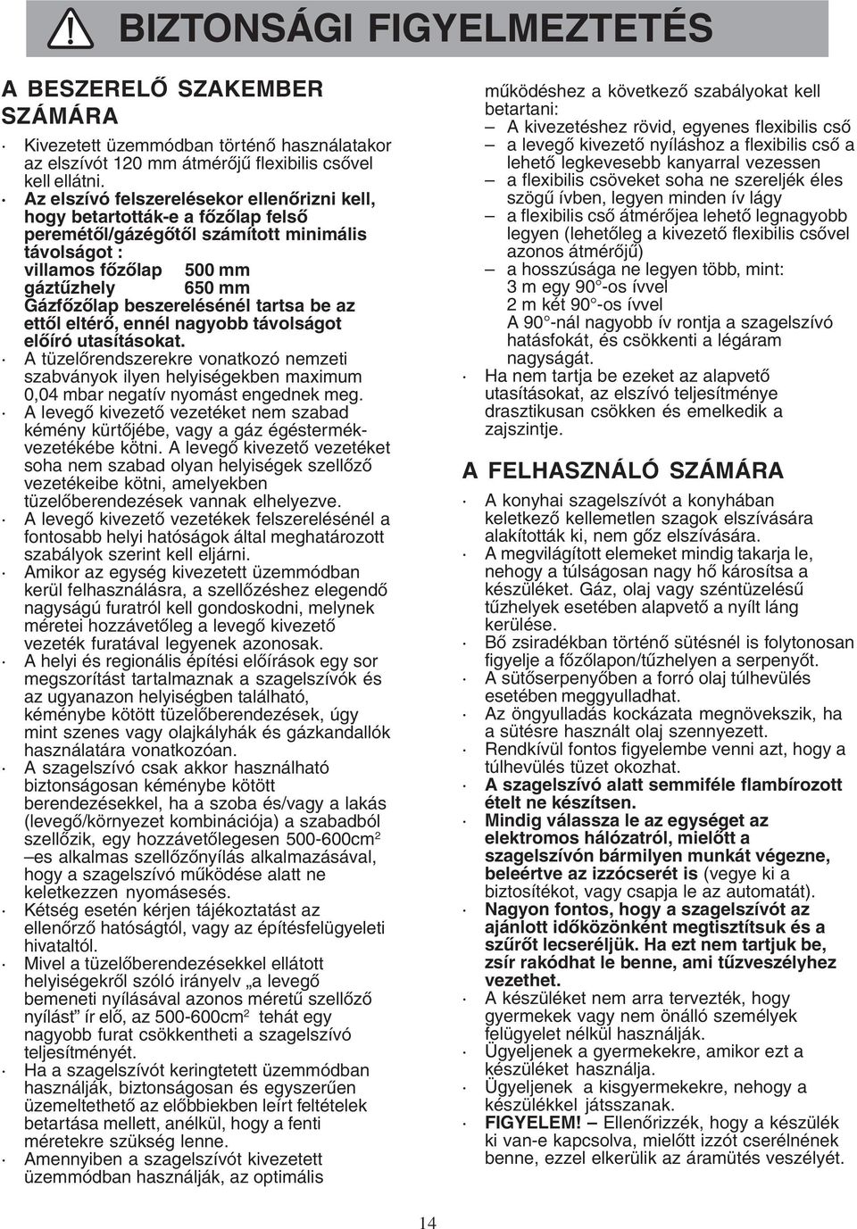 beszerelésénél tartsa be az ettől eltérő, ennél nagyobb távolságot előíró utasításokat.
