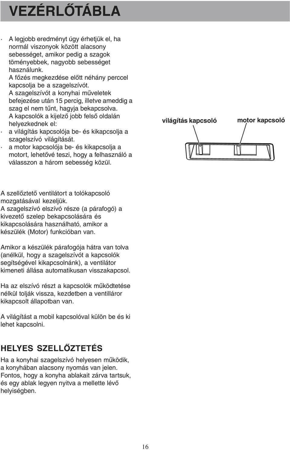 A kapcsolók a kijelző jobb felső oldalán helyezkednek el: a világítás kapcsolója be- és kikapcsolja a szagelszívó világítását.
