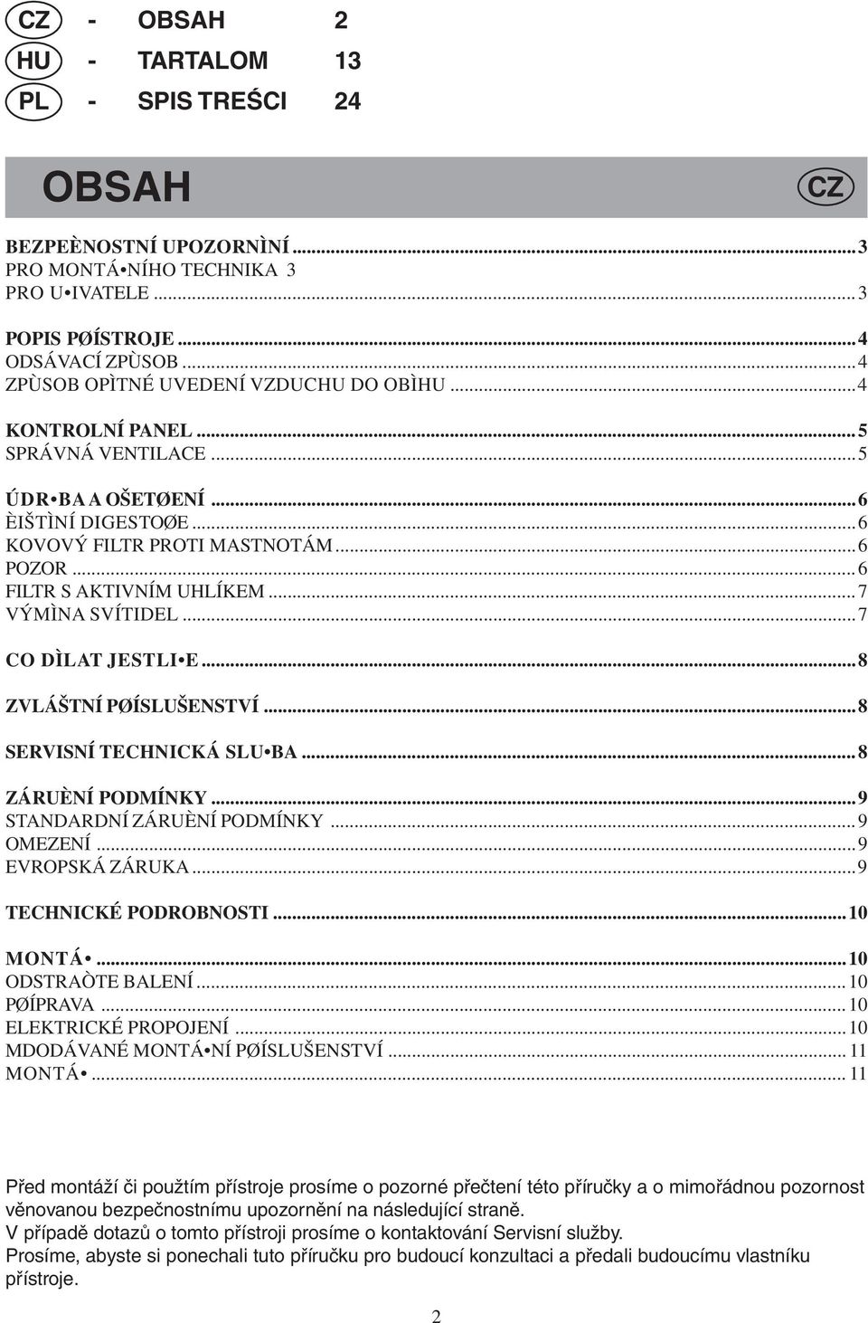 ..7 VÝMÌNA SVÍTIDEL...7 CO DÌLAT JESTLI E...8 ZVLÁŠTNÍ PØÍSLUŠENSTVÍ...8 SERVISNÍ TECHNICKÁ SLU BA...8 ZÁRUÈNÍ PODMÍNKY...9 STANDARDNÍ ZÁRUÈNÍ PODMÍNKY...9 OMEZENÍ...9 EVROPSKÁ ZÁRUKA.