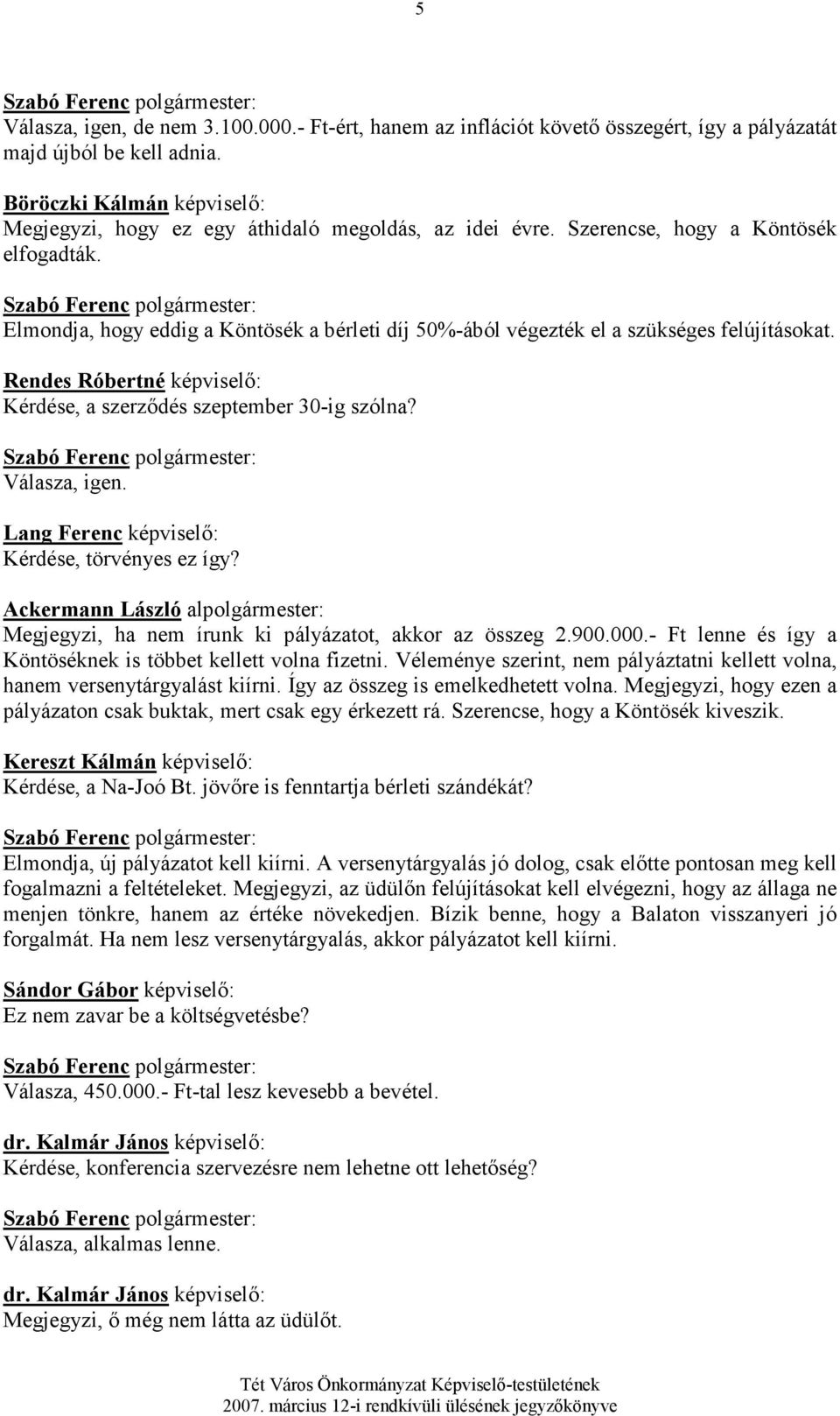 Elmondja, hogy eddig a Köntösék a bérleti díj 50%-ából végezték el a szükséges felújításokat. Rendes Róbertné képviselı: Kérdése, a szerzıdés szeptember 30-ig szólna? Válasza, igen.