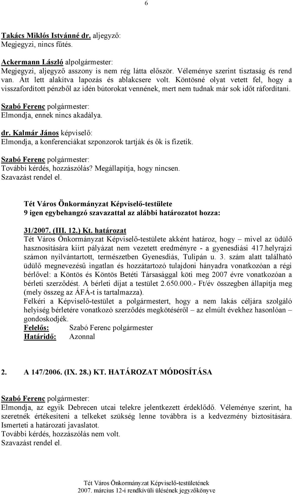 Elmondja, ennek nincs akadálya. dr. Kalmár János képviselı: Elmondja, a konferenciákat szponzorok tartják és ık is fizetik. További kérdés, hozzászólás? Megállapítja, hogy nincsen.