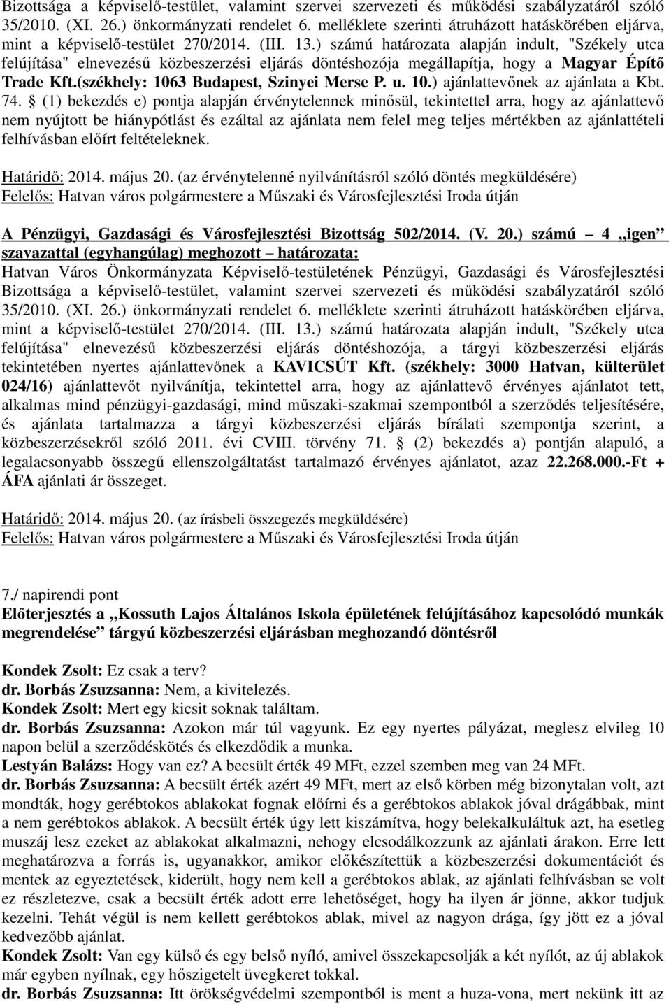 (1) bekezdés e) pontja alapján érvénytelennek minősül, tekintettel arra, hogy az ajánlattevő nem nyújtott be hiánypótlást és ezáltal az ajánlata nem felel meg teljes mértékben az ajánlattételi