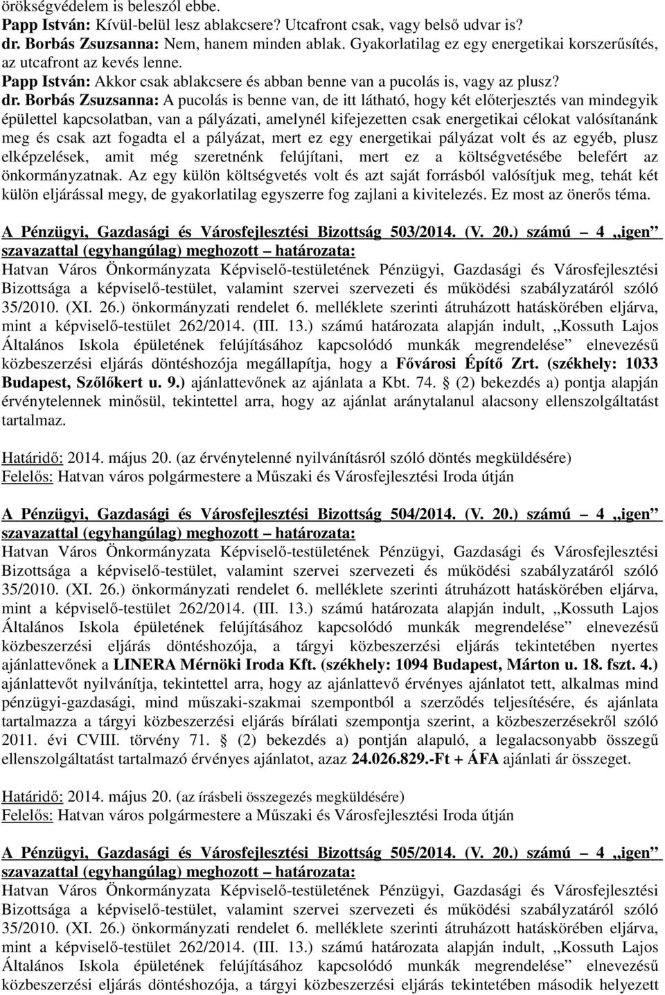 Borbás Zsuzsanna: A pucolás is benne van, de itt látható, hogy két előterjesztés van mindegyik épülettel kapcsolatban, van a pályázati, amelynél kifejezetten csak energetikai célokat valósítanánk meg