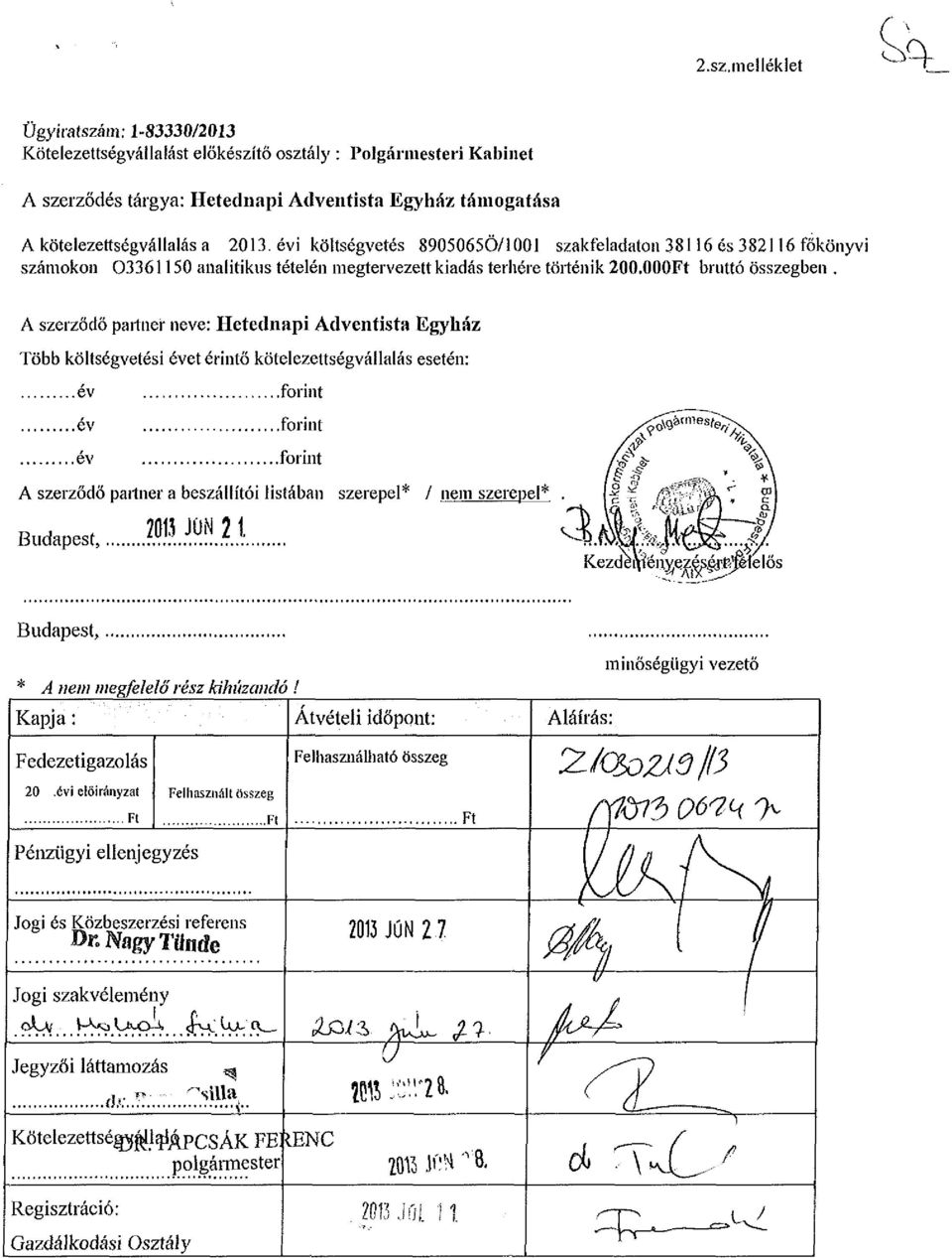 A szerződő partner neve: Hetednapi Adventista Egyház Több költségvetési évet érintő kötelezettségvállalás esetén: év év forint forint, év forint A szerződő partner a beszállítói listában szerepel* /