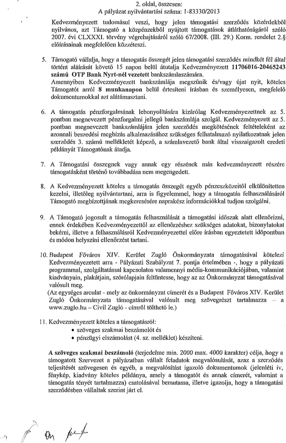 Támogató vállalja, hogy a támogatás összegét jelen támogatási szerződés mindkét fél által történt aláírását követő 15 napon belül átutalja Kedvezményezett 11706016-20465243 számú OTP Bank Nyrt-nél