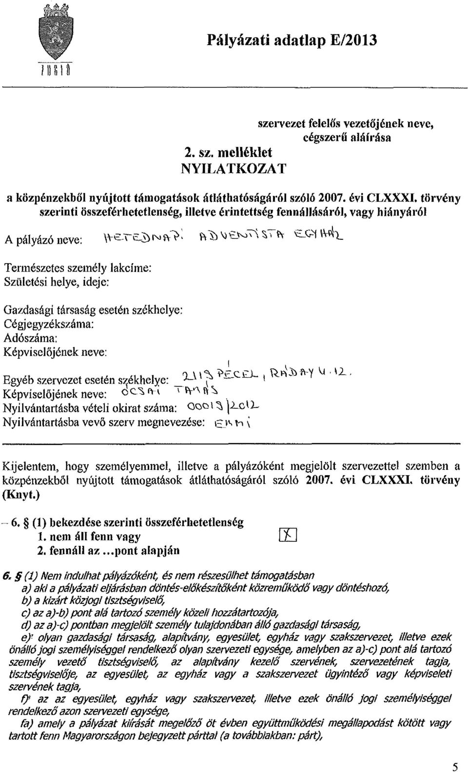 r^wsv^: ft^vien^sttt eef wh_ Természetes személy lakcíme: Születési helye, ideje; Gazdasági társaság esetén székhelye: Cégjegyzékszáma: Adószáma: Képviselőjének neve: Egyéb szervezet esetén