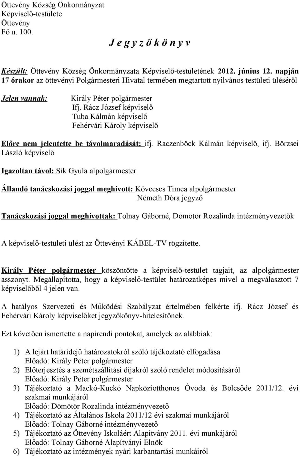 Rácz József képviselő Tuba Kálmán képviselő Fehérvári Károly képviselő Előre nem jelentette be távolmaradását: ifj. Raczenböck Kálmán képviselő, ifj.