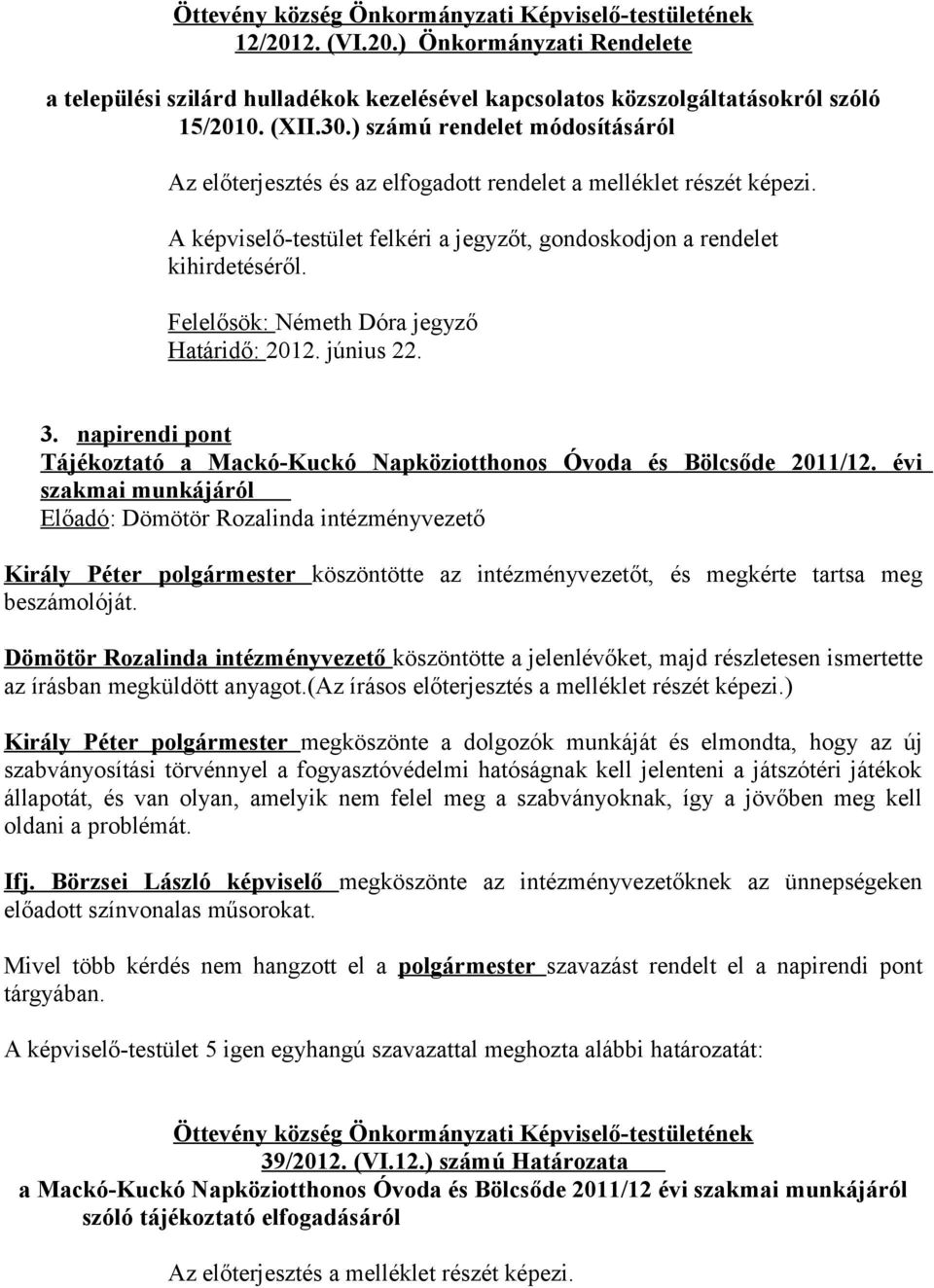 Felelősök: Németh Dóra jegyző Határidő: 2012. június 22. 3. napirendi pont Tájékoztató a Mackó-Kuckó Napköziotthonos Óvoda és Bölcsőde 2011/12.