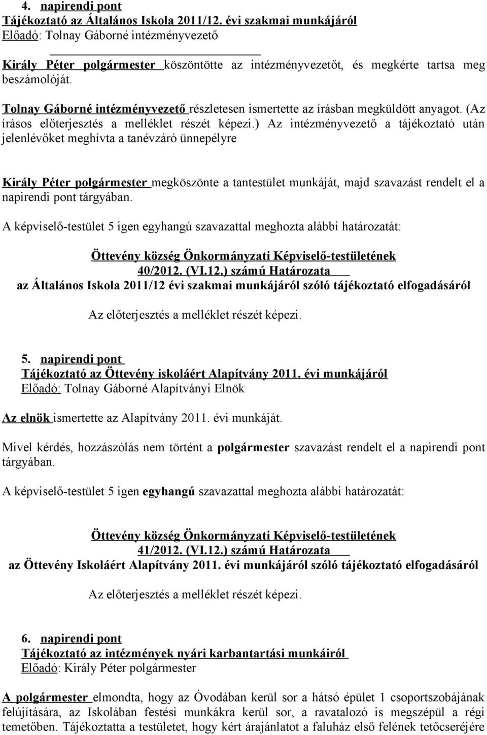 Tolnay Gáborné intézményvezető részletesen ismertette az írásban megküldött anyagot. (Az írásos előterjesztés a melléklet részét képezi.