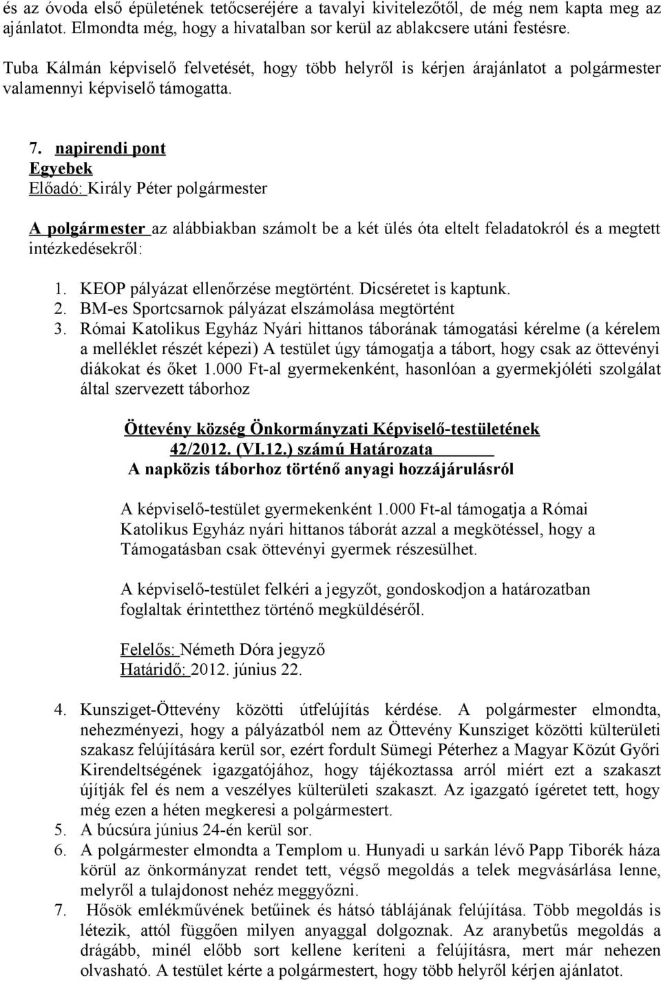 napirendi pont Egyebek A polgármester az alábbiakban számolt be a két ülés óta eltelt feladatokról és a megtett intézkedésekről: 1. KEOP pályázat ellenőrzése megtörtént. Dicséretet is kaptunk. 2.