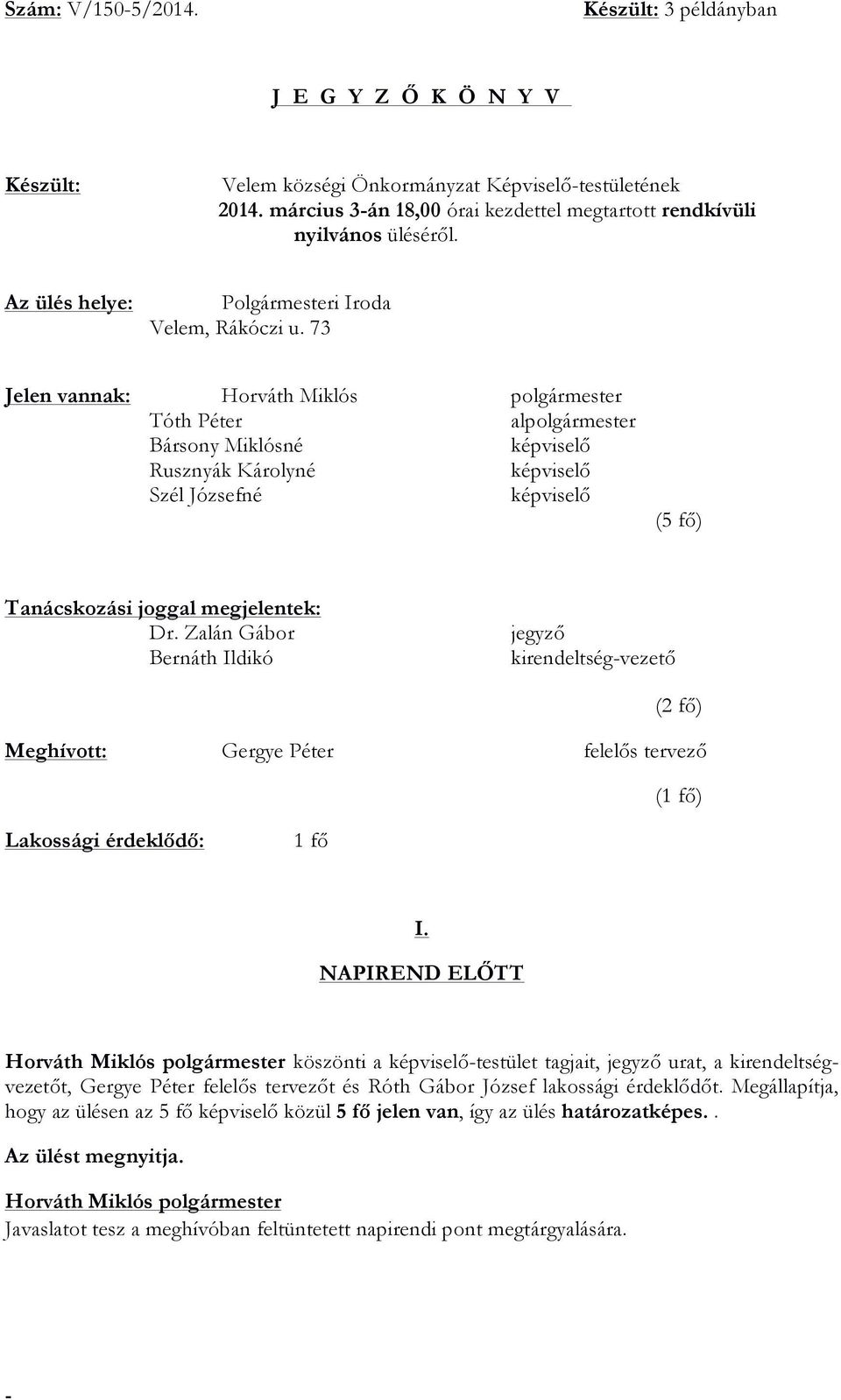 73 Jelen vannak: Tóth Péter alpolgármester Bársony Miklósné képviselő Rusznyák Károlyné képviselő Szél Józsefné képviselő (5 fő) Tanácskozási joggal megjelentek: Dr.