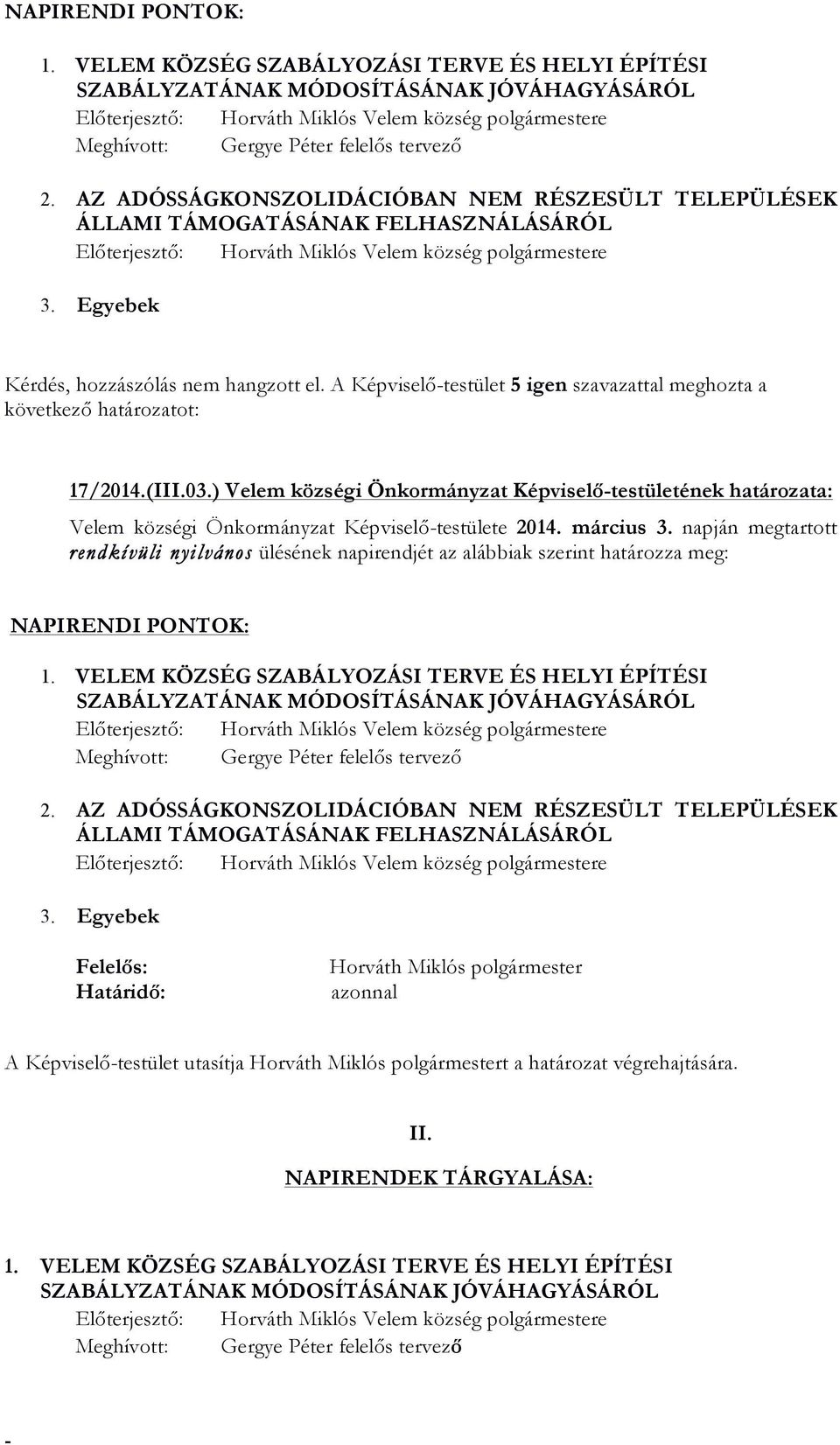 A Képviselőtestület 5 igen szavazattal meghozta a következő határozatot: 17/2014.(III.03.