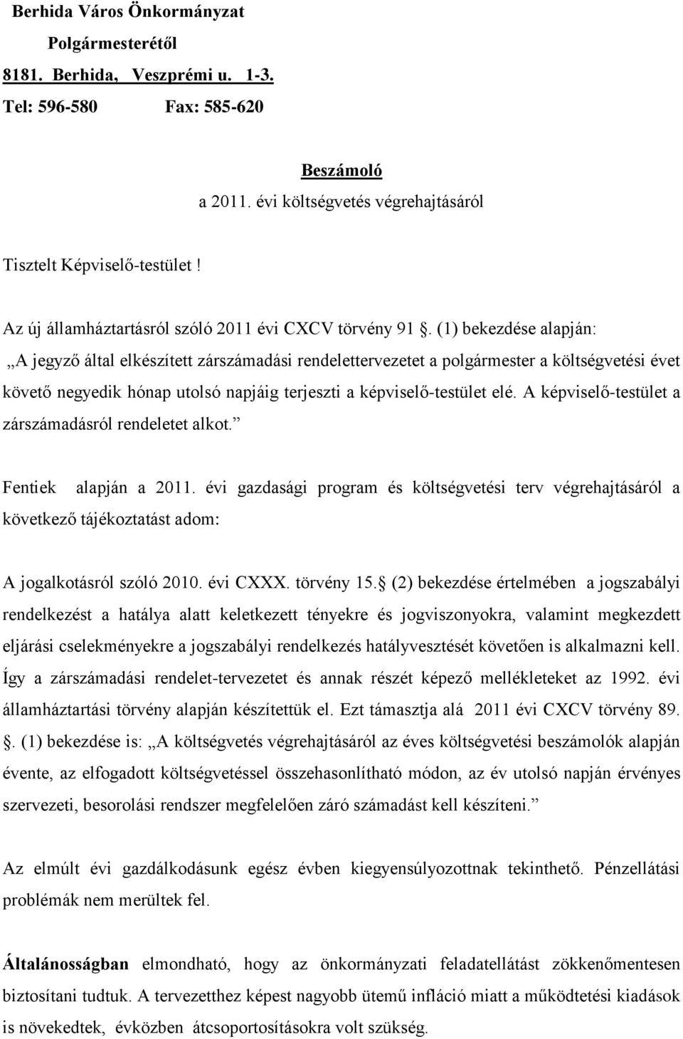 (1) bekezdése alapján: A jegyző által elkészített zárszámadási rendelettervezetet a polgármester a költségvetési évet követő negyedik hónap utolsó napjáig terjeszti a képviselő-testület elé.