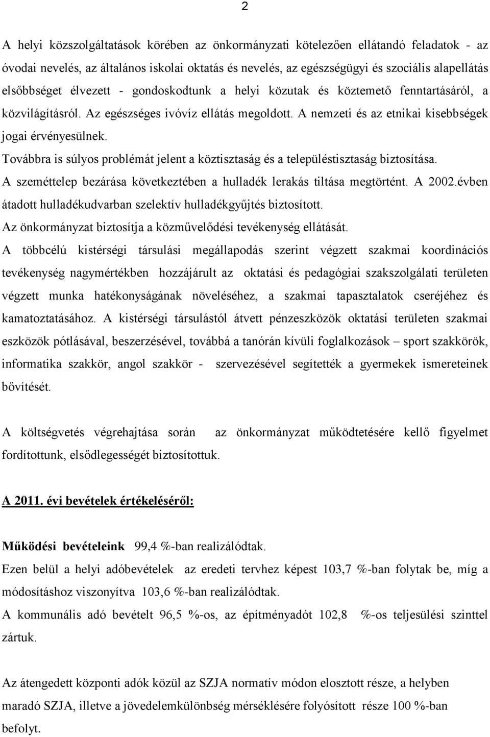 Továbbra is súlyos problémát jelent a köztisztaság és a településtisztaság biztosítása. A szeméttelep bezárása következtében a hulladék lerakás tiltása megtörtént. A 2002.