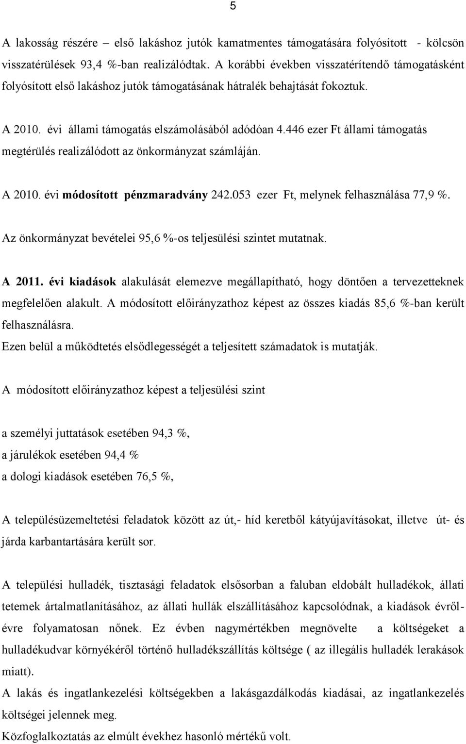 446 ezer Ft állami támogatás megtérülés realizálódott az önkormányzat számláján. A 2010. évi módosított pénzmaradvány 242.053 ezer Ft, melynek felhasználása 77,9 %.