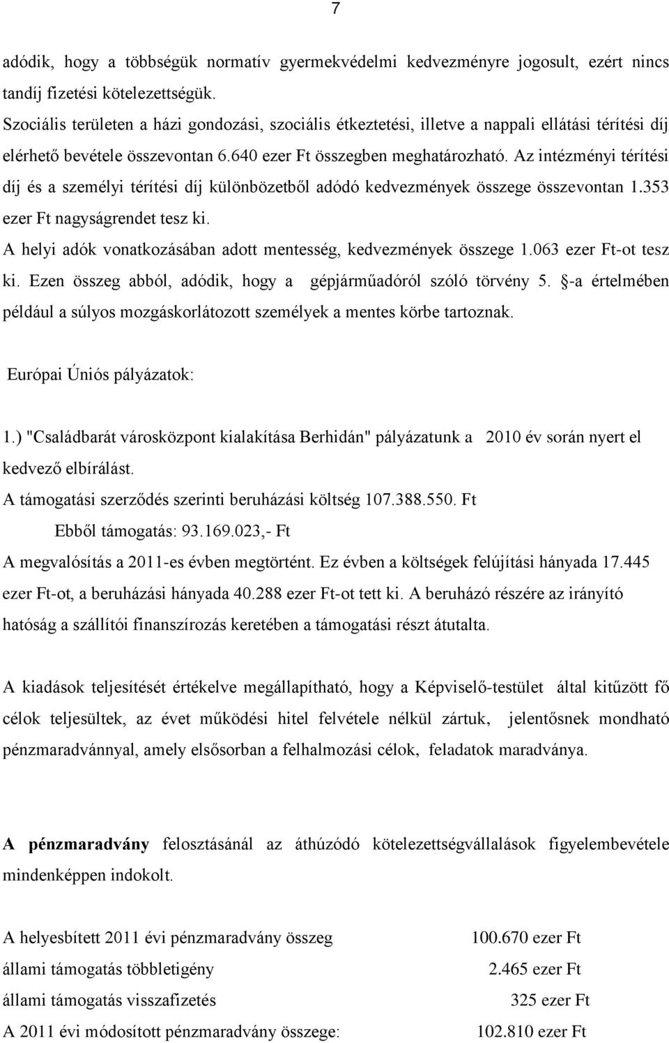 Az intézményi térítési díj és a személyi térítési díj különbözetből adódó kedvezmények összege összevontan 1.353 ezer Ft nagyságrendet tesz ki.