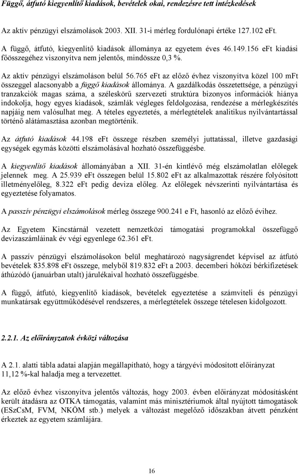 765 eft az előző évhez viszonyítva közel 100 mft összeggel alacsonyabb a függő kiadások állománya.