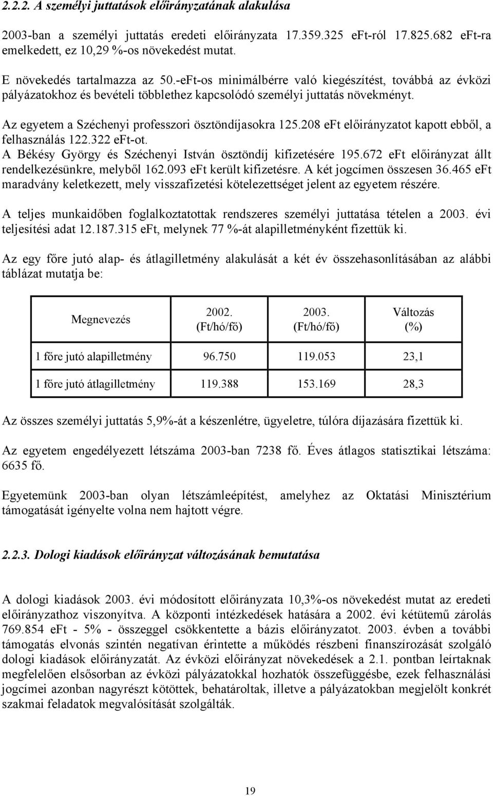 Az egyetem a Széchenyi professzori ösztöndíjasokra 125.208 eft előirányzatot kapott ebből, a felhasználás 122.322 eft-ot. A Békésy György és Széchenyi István ösztöndíj kifizetésére 195.