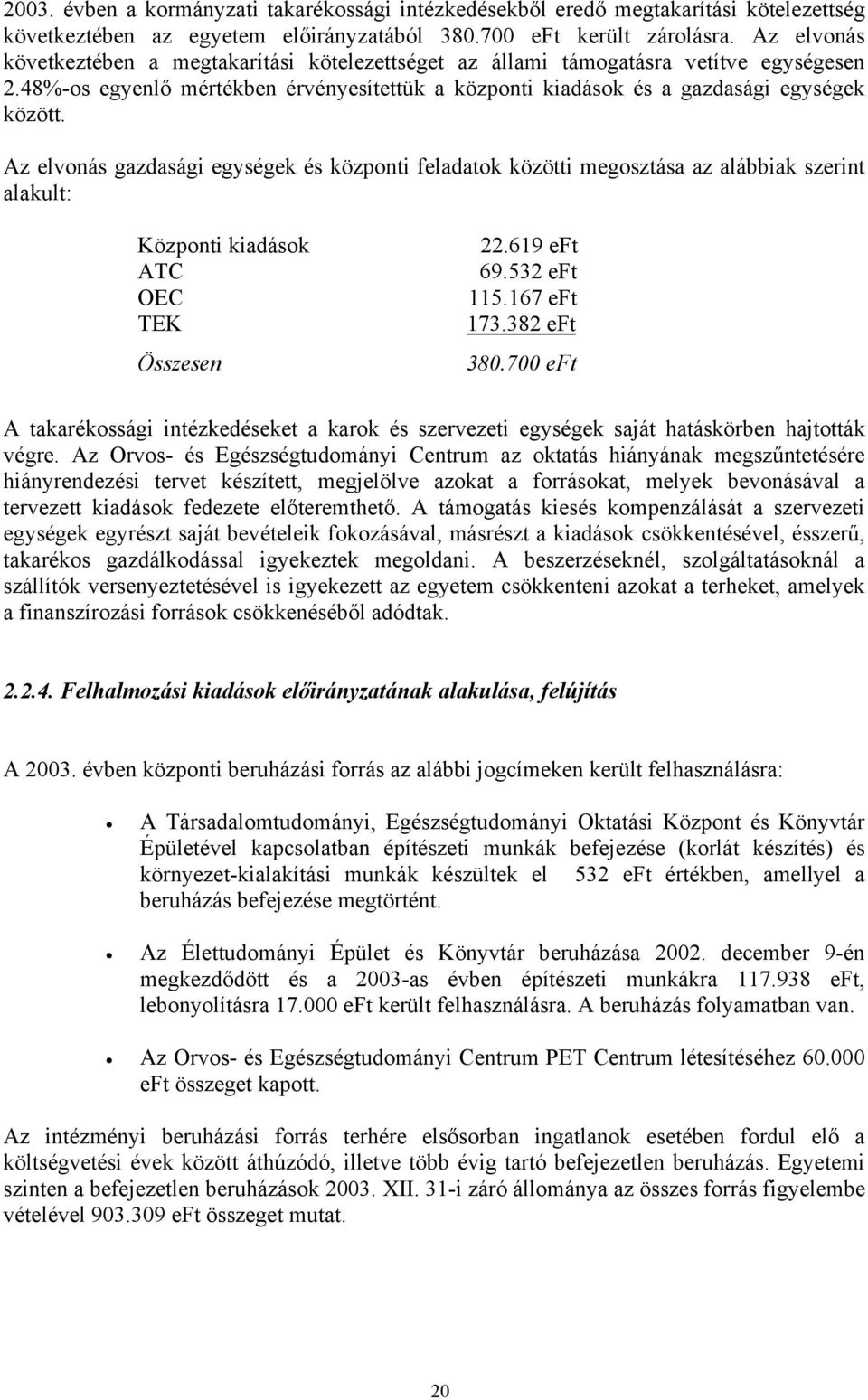 Az elvonás gazdasági egységek és központi feladatok közötti megosztása az alábbiak szerint alakult: Központi kiadások ATC OEC TEK Összesen 22.619 eft 69.532 eft 115.167 eft 173.382 eft 380.