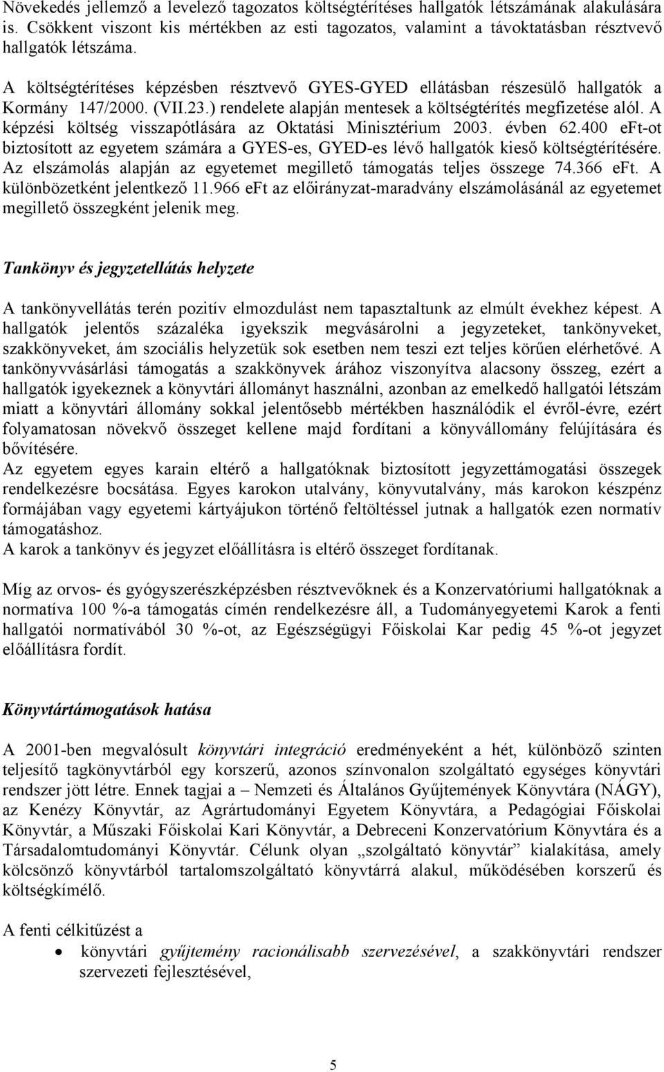 A képzési költség visszapótlására az Oktatási Minisztérium 2003. évben 62.400 eft-ot biztosított az egyetem számára a GYES-es, GYED-es lévő hallgatók kieső költségtérítésére.