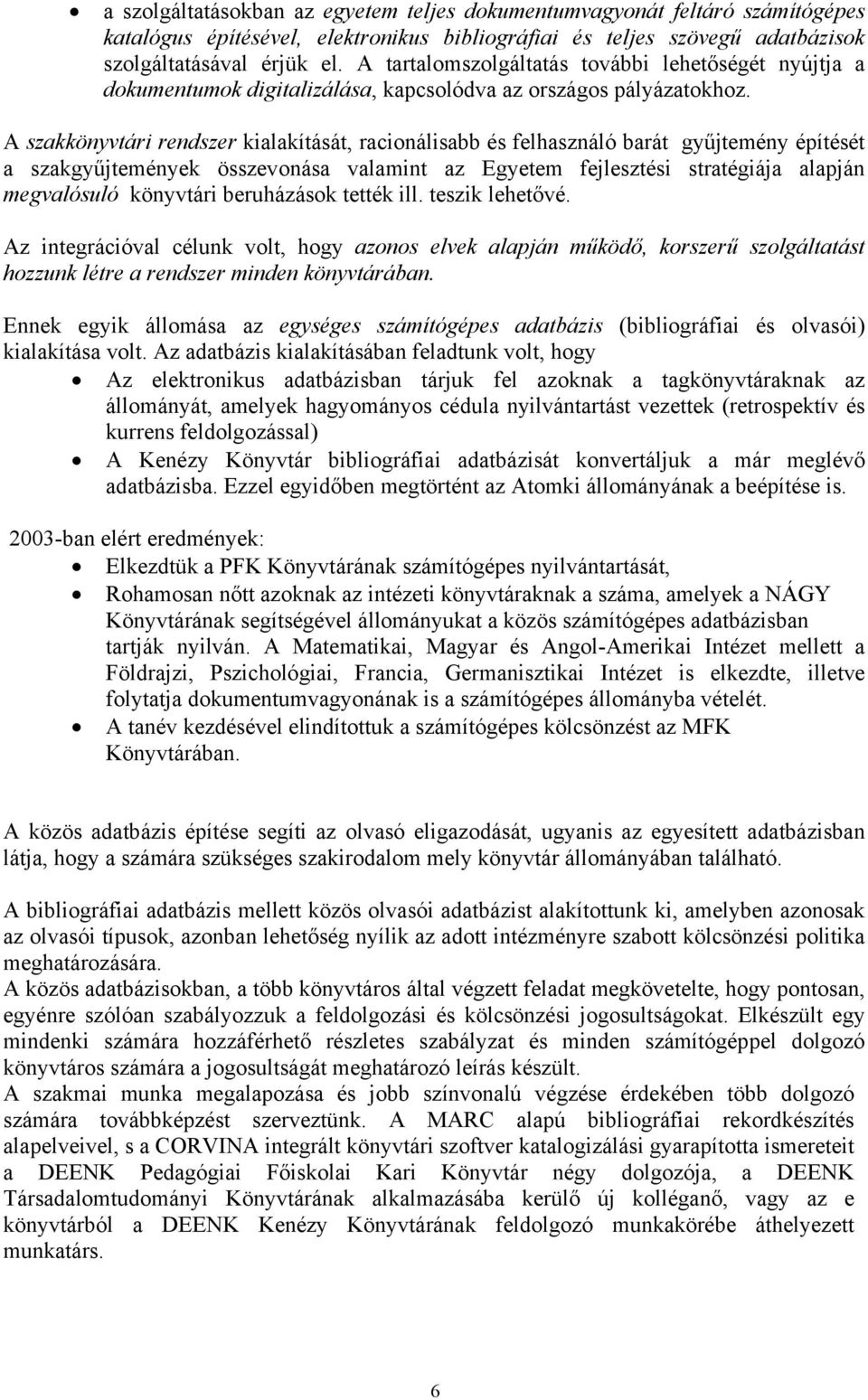 A szakkönyvtári rendszer kialakítását, racionálisabb és felhasználó barát gyűjtemény építését a szakgyűjtemények összevonása valamint az Egyetem fejlesztési stratégiája alapján megvalósuló könyvtári