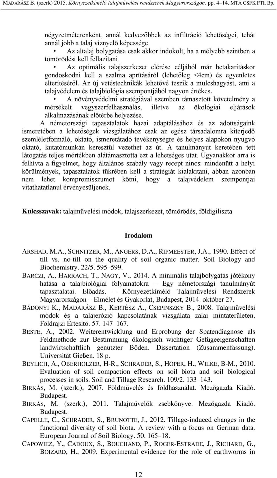 Az optimális talajszerkezet elérése céljából már betakarításkor gondoskodni kell a szalma aprításáról (lehetőleg <4cm) és egyenletes elterítéséről.