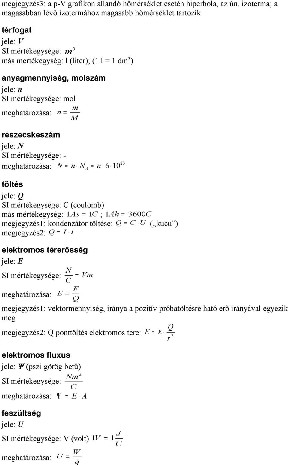 rézeckezá jele: N SI érékegyége: - eghaározáa: N n N n A 3 6 ölé jele: Q SI érékegyége: C (coulob) á érékegyég: A C ; Ah 36C egjegyzé: kondenzáor ölée: Q C U ( kucu ) egjegyzé: Q I