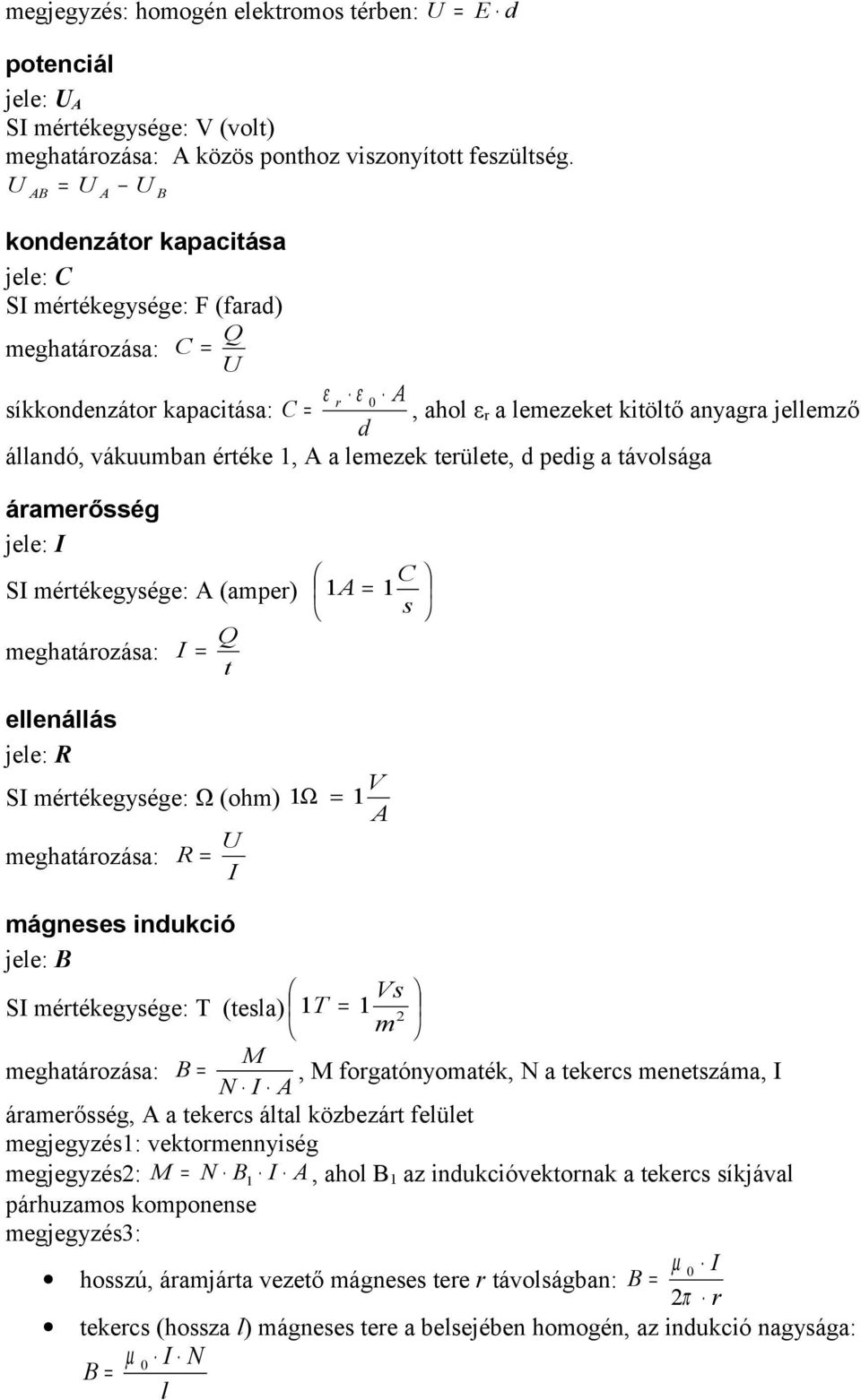 erülee, d pedig a ávolága áraerőég jele: I SI érékegyége: A (aper) eghaározáa: I Q C A ellenállá jele: R SI érékegyége: Ω (oh) eghaározáa: R U I V Ω A ágnee indukció jele: B V SI érékegyége: T (ela)