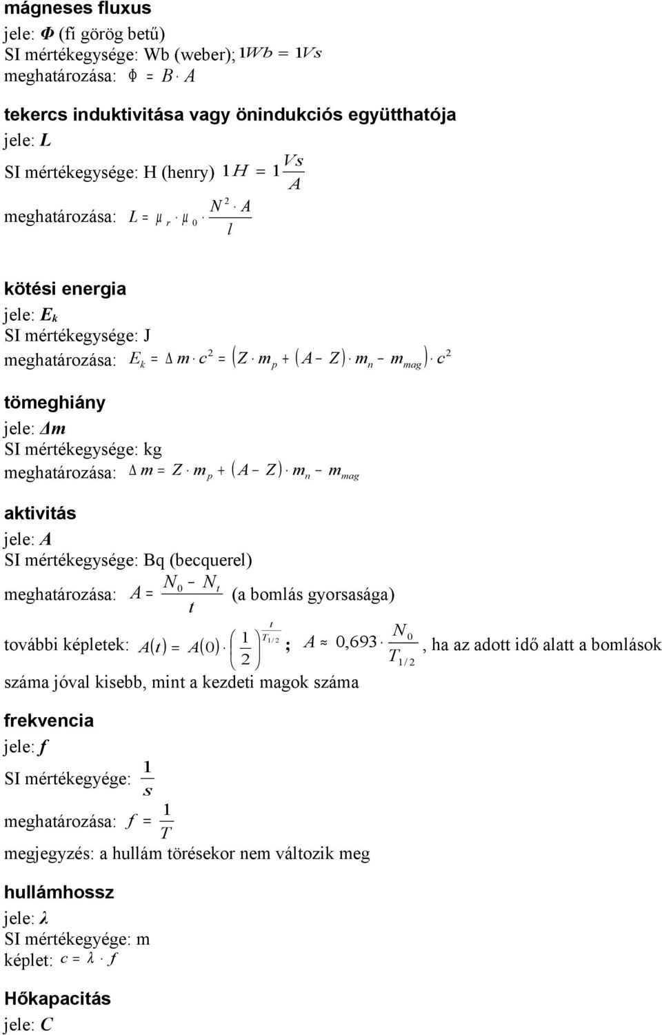 akiviá jele: A SI érékegyége: Bq (becquerel) N N eghaározáa: A (a bolá gyoraága) ovábbi képleek: T N / A( ) A( ) ; A,693 T/ záa jóval kiebb, in a kezdei agok záa, ha az