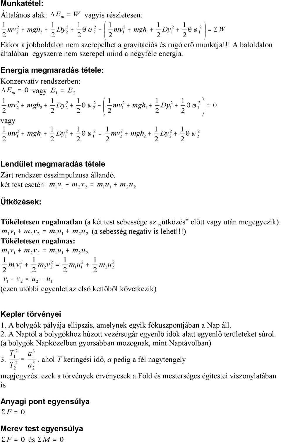 Energia egaradá éele: Konzervaív rendzerben: E vagy E E v + gh + Dy + Θ ω v + gh + Dy + Θ ω vagy v + gh + Dy + Θ ω v + gh + Dy + Θ ω Lendüle egaradá éele Zár rendzer özipulzua állandó.