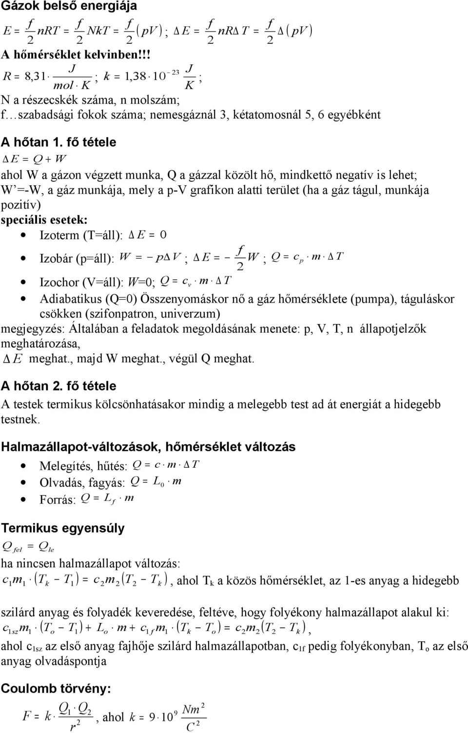 fő éele E Q + W ahol W a gázon végze unka, Q a gázzal közöl hő, indkeő negaív i lehe; W -W, a gáz unkája, ely a p-v grafikon alai erüle (ha a gáz águl, unkája poziív) peciáli eeek: Izoer (Táll): E