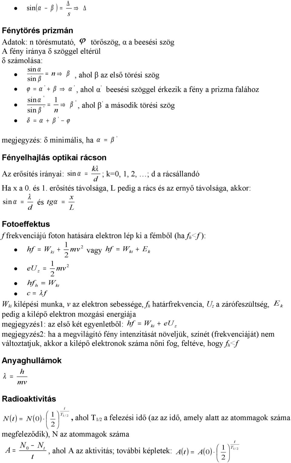 erőíé ávolága, L pedig a rác é az ernyő ávolága, akkor: λ in α é d g α x L Fooeffeku f frekvenciájú foon haáára elekron lép ki a féből (ha f h <f ): hf W ki + v vagy hf W ki + Ek eu z v hf W h ki c λ