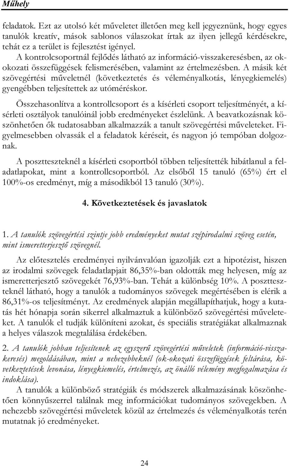 A kontrolcsoportnál fejlődés látható az információ-visszakeresésben, az okokozati összefüggések felismerésében, valamint az értelmezésben.