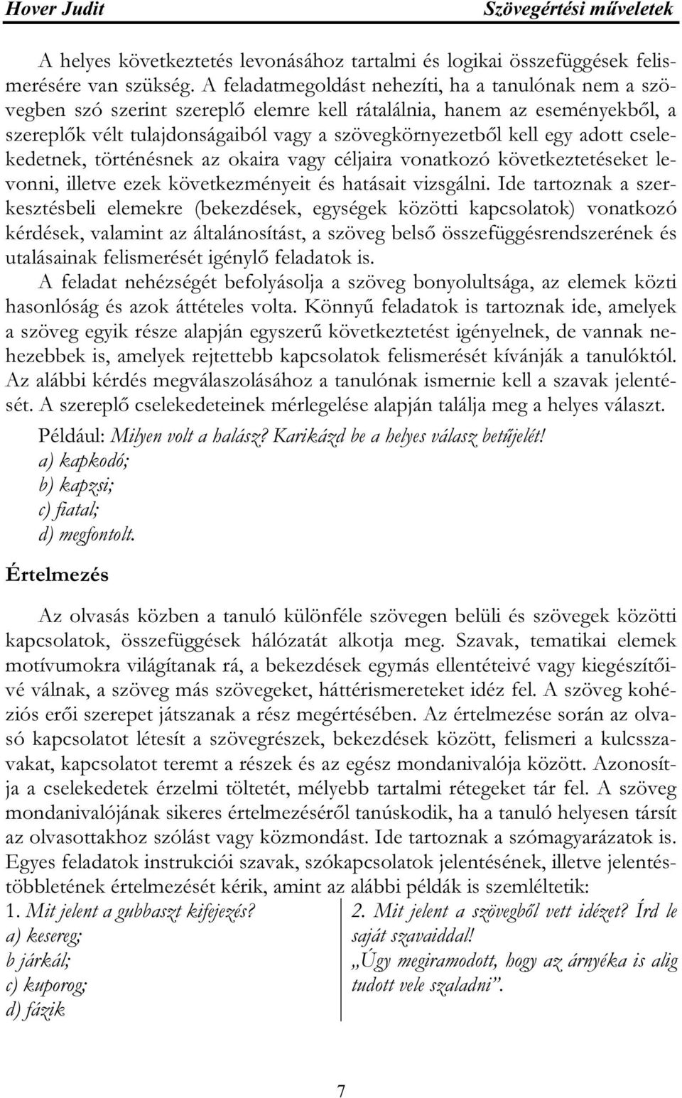 adott cselekedetnek, történésnek az okaira vagy céljaira vonatkozó következtetéseket levonni, illetve ezek következményeit és hatásait vizsgálni.