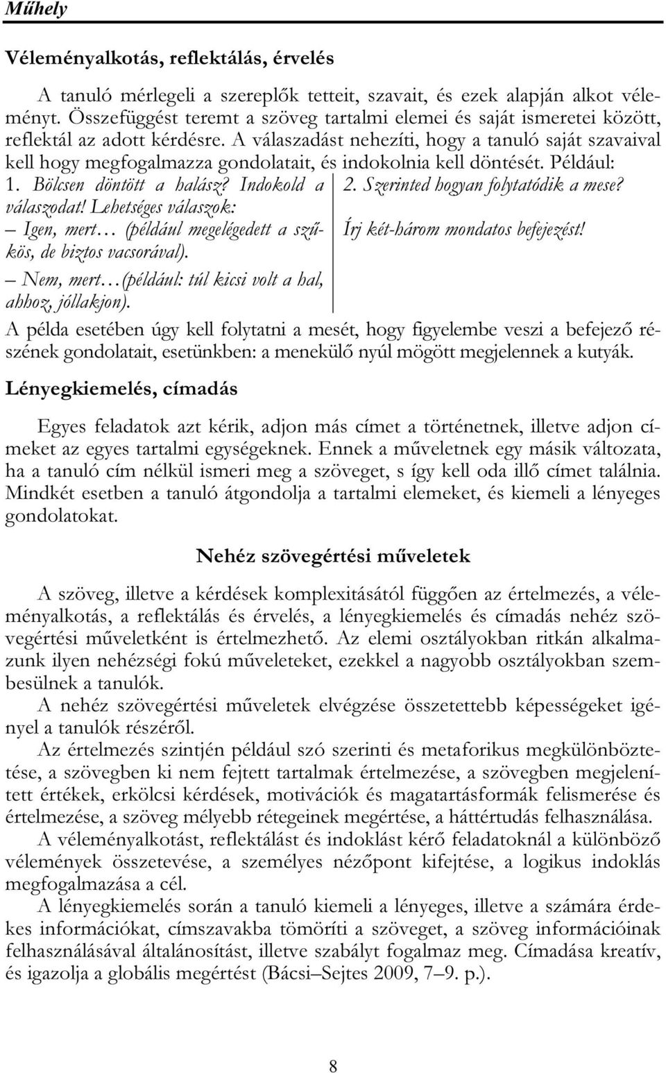 A válaszadást nehezíti, hogy a tanuló saját szavaival kell hogy megfogalmazza gondolatait, és indokolnia kell döntését. Például: 1. Bölcsen döntött a halász? Indokold a 2.