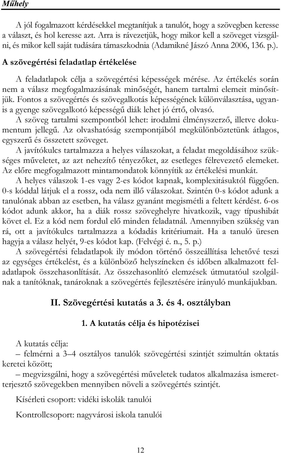 A szövegértési feladatlap értékelése A feladatlapok célja a szövegértési képességek mérése. Az értékelés során nem a válasz megfogalmazásának minőségét, hanem tartalmi elemeit minősítjük.