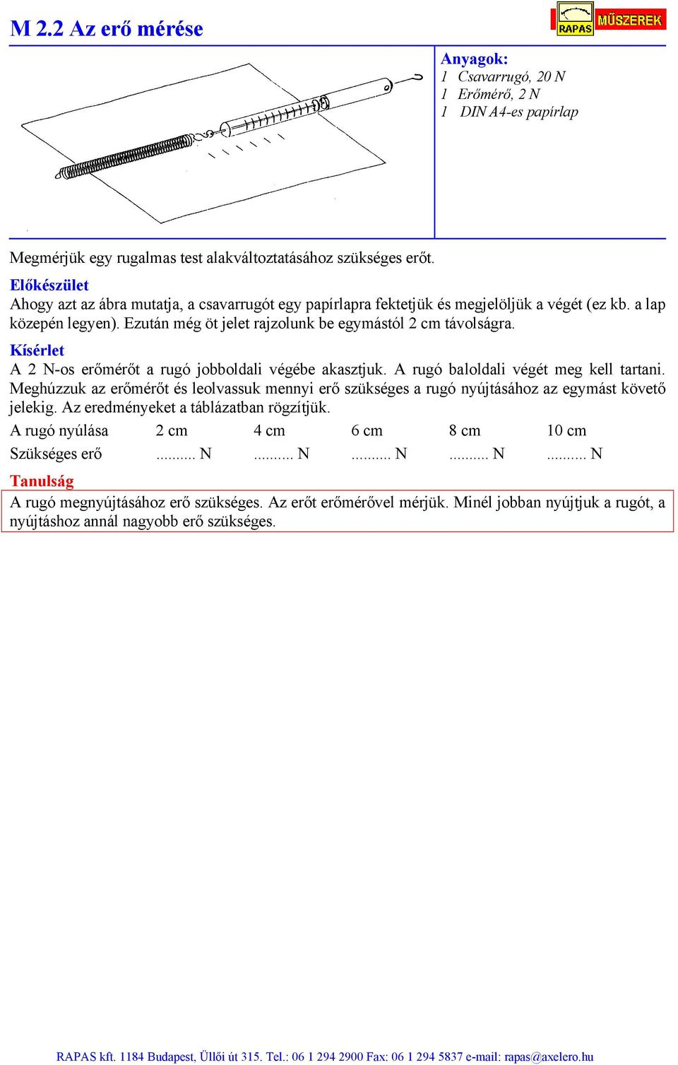 Kísérlet A 2 N-os erőmérőt a rugó jobboldali végébe akasztjuk. A rugó baloldali végét meg kell tartani.