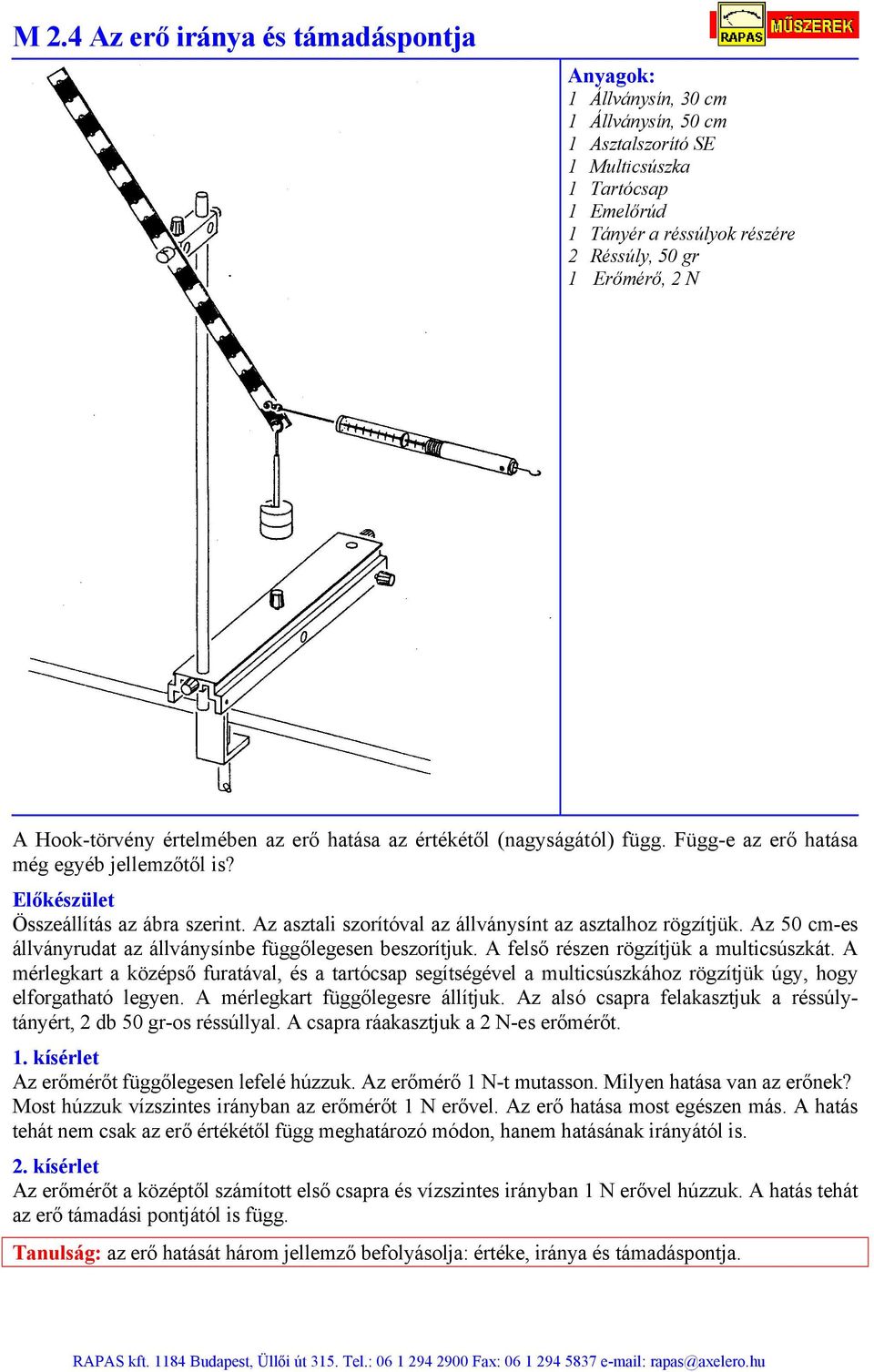 Az asztali szorítóval az állványsínt az asztalhoz rögzítjük. Az 50 cm-es állványrudat az állványsínbe függőlegesen beszorítjuk. A felső részen rögzítjük a multicsúszkát.