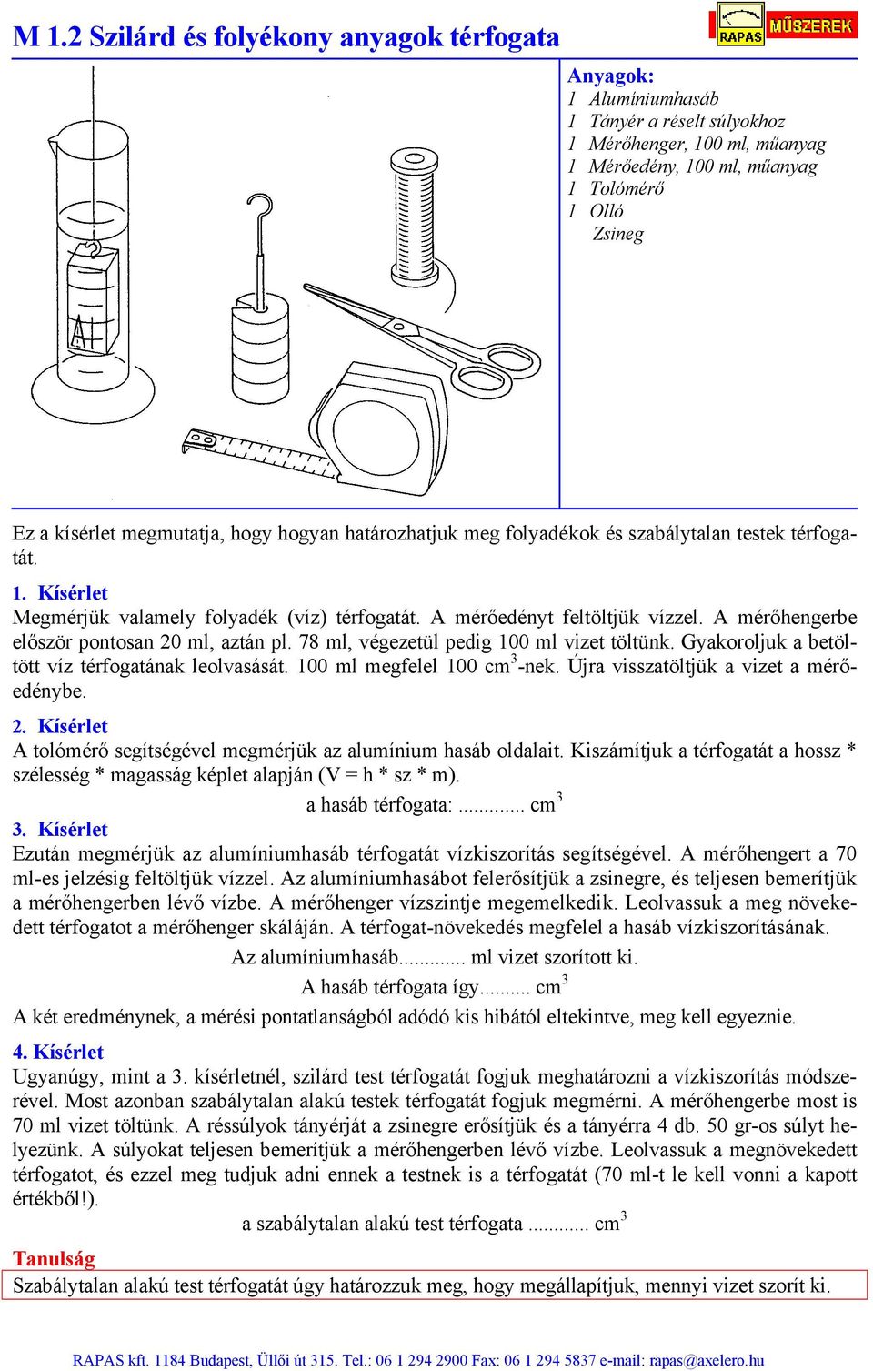 A mérőhengerbe először pontosan 20 ml, aztán pl. 78 ml, végezetül pedig 100 ml vizet töltünk. Gyakoroljuk a betöltött víz térfogatának leolvasását. 100 ml megfelel 100 cm 3 -nek.