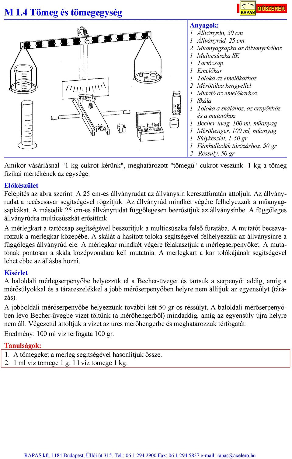 gr Amikor vásárlásnál "1 kg cukrot kérünk", meghatározott "tömegű" cukrot veszünk. 1 kg a tömeg fizikai mértékének az egysége. Felépítés az ábra szerint.