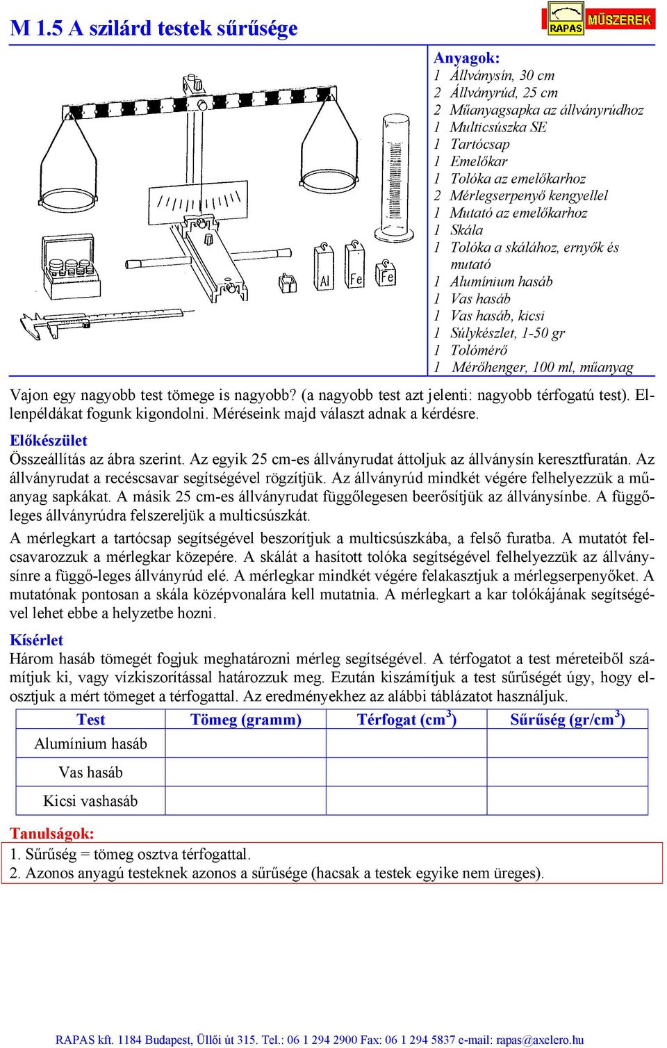 test tömege is nagyobb? (a nagyobb test azt jelenti: nagyobb térfogatú test). Ellenpéldákat fogunk kigondolni. Méréseink majd választ adnak a kérdésre. Összeállítás az ábra szerint.