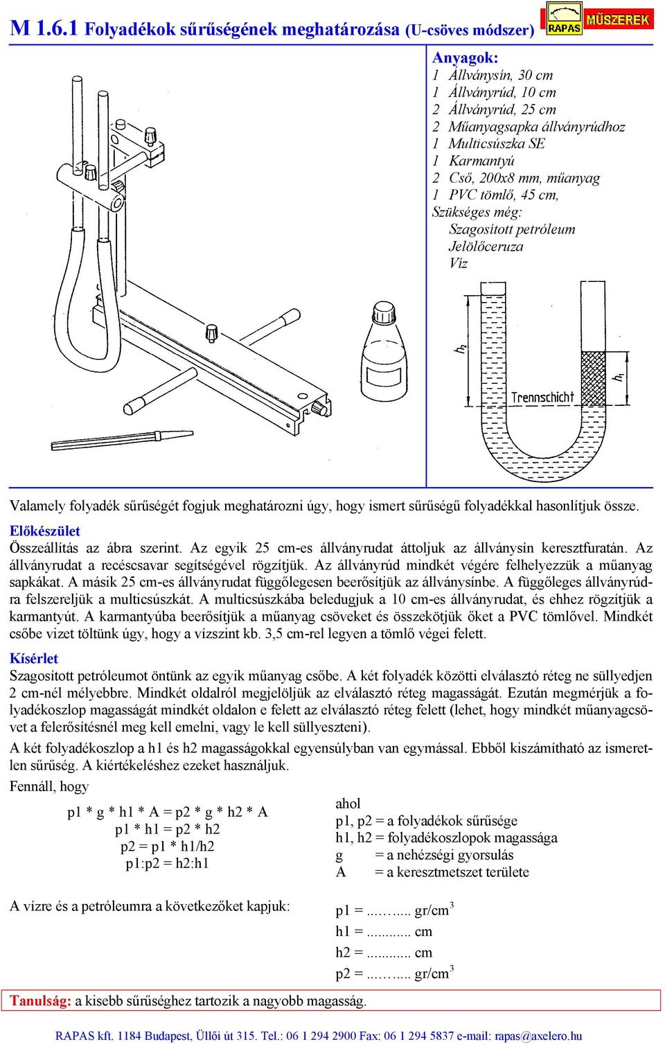 műanyag 1 PVC tömlő, 45 cm, Szükséges még: Szagosított petróleum Jelölőceruza Víz Valamely folyadék sűrűségét fogjuk meghatározni úgy, hogy ismert sűrűségű folyadékkal hasonlítjuk össze.