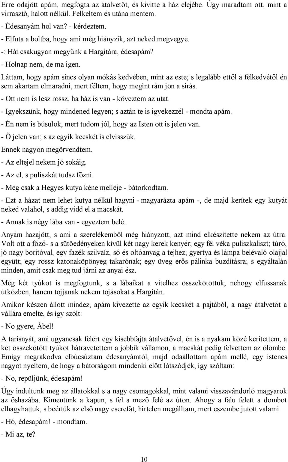 Láttam, hogy apám sincs olyan mókás kedvében, mint az este; s legalább ettől a félkedvétől én sem akartam elmaradni, mert féltem, hogy megint rám jön a sírás.