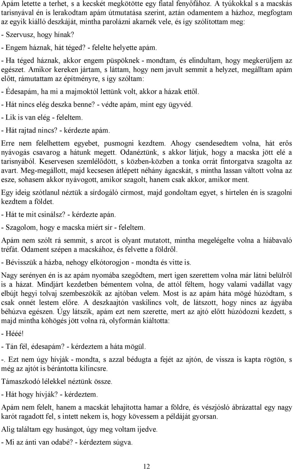 Szervusz, hogy hínak? - Engem háznak, hát téged? - felelte helyette apám. - Ha téged háznak, akkor engem püspöknek - mondtam, és elindultam, hogy megkerüljem az egészet.