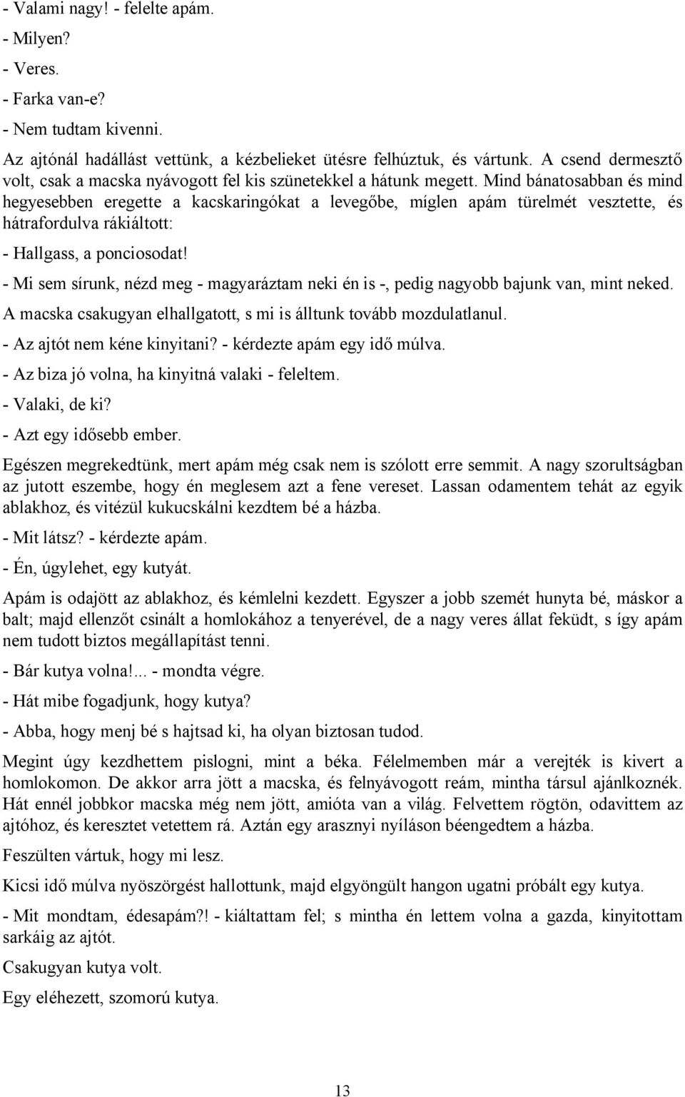 Mind bánatosabban és mind hegyesebben eregette a kacskaringókat a levegőbe, míglen apám türelmét vesztette, és hátrafordulva rákiáltott: - Hallgass, a ponciosodat!