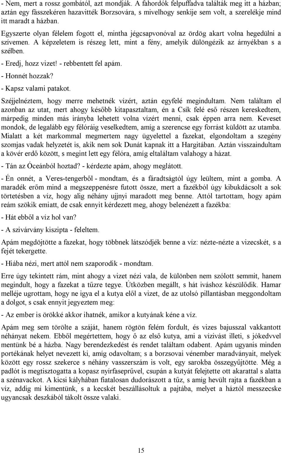 Egyszerte olyan félelem fogott el, mintha jégcsapvonóval az ördög akart volna hegedülni a szívemen. A képzeletem is részeg lett, mint a fény, amelyik dülöngézik az árnyékban s a szélben.