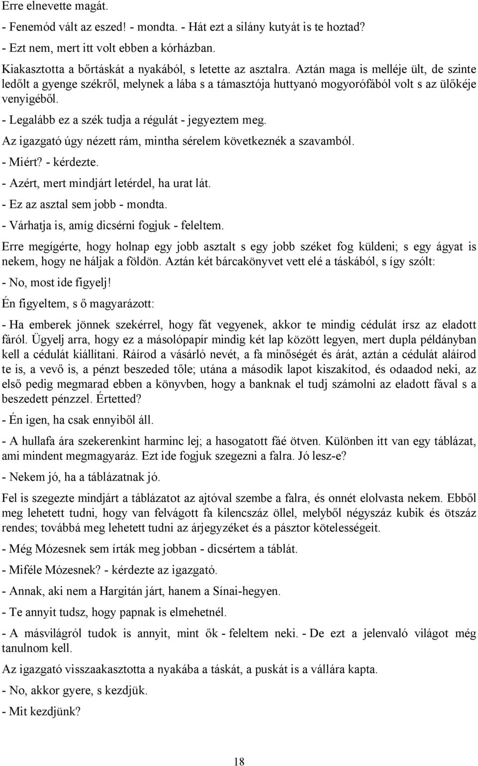 Az igazgató úgy nézett rám, mintha sérelem következnék a szavamból. - Miért? - kérdezte. - Azért, mert mindjárt letérdel, ha urat lát. - Ez az asztal sem jobb - mondta.