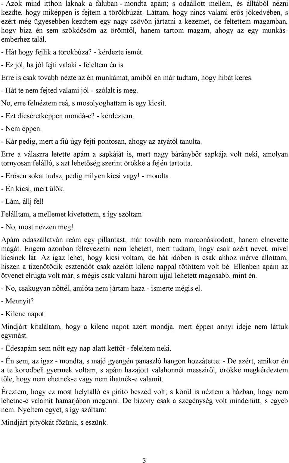 az egy munkásemberhez talál. - Hát hogy fejlik a törökbúza? - kérdezte ismét. - Ez jól, ha jól fejti valaki - feleltem én is.