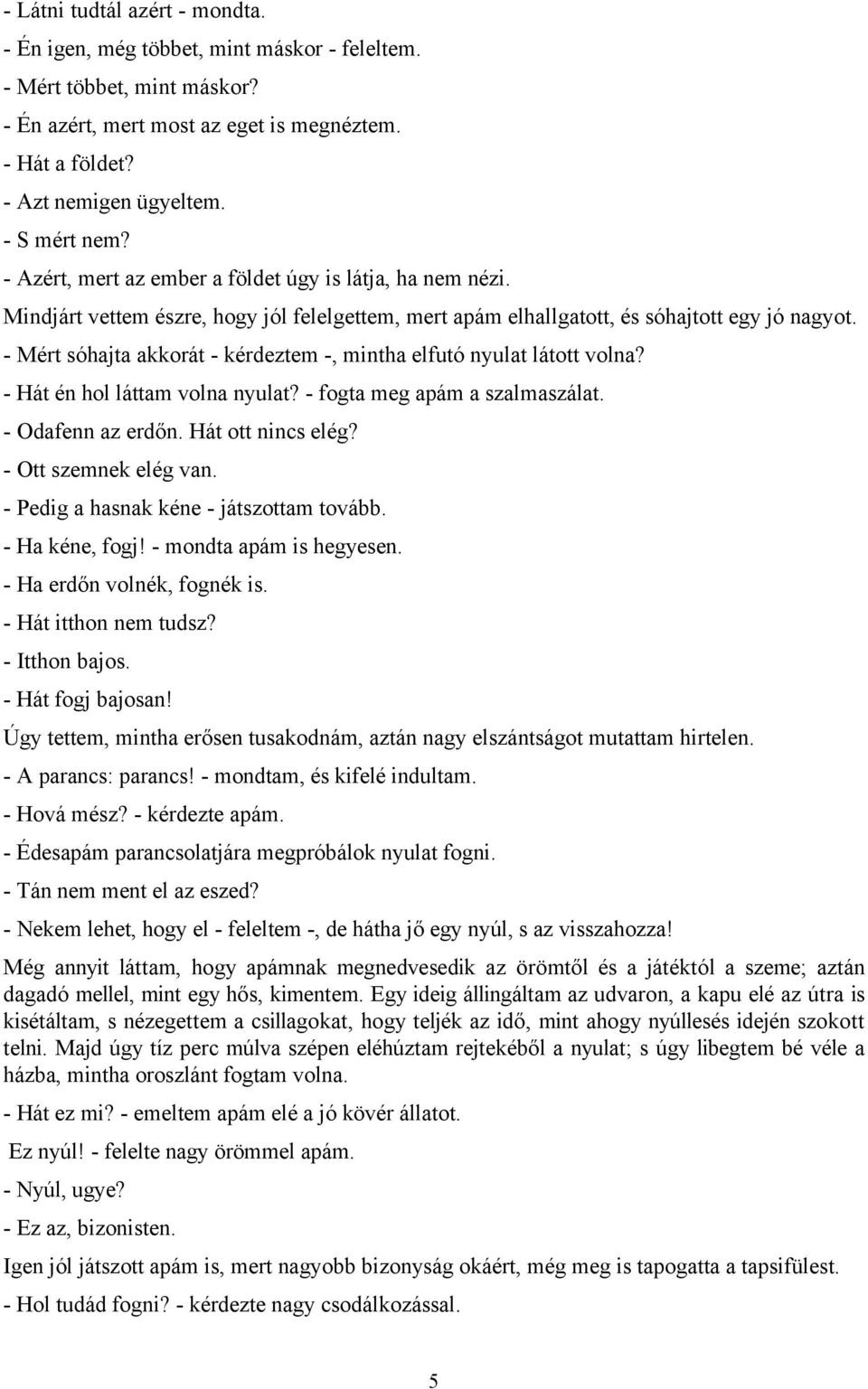 - Mért sóhajta akkorát - kérdeztem -, mintha elfutó nyulat látott volna? - Hát én hol láttam volna nyulat? - fogta meg apám a szalmaszálat. - Odafenn az erdőn. Hát ott nincs elég?