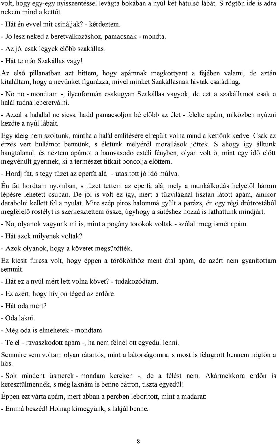 Az első pillanatban azt hittem, hogy apámnak megkottyant a fejében valami, de aztán kitaláltam, hogy a nevünket figurázza, mivel minket Szakállasnak hívtak családilag.